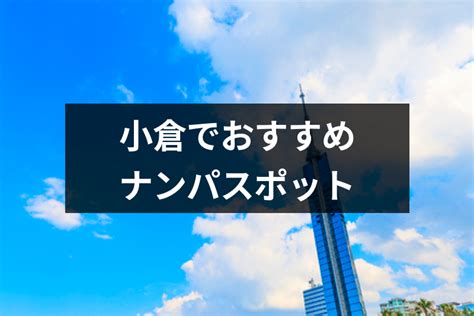 北九州の小倉でナンパするならココ！ストナンスポットやバー